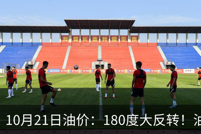 10月21日油价：180度大反转！油价“加速大涨”又要坏事了？